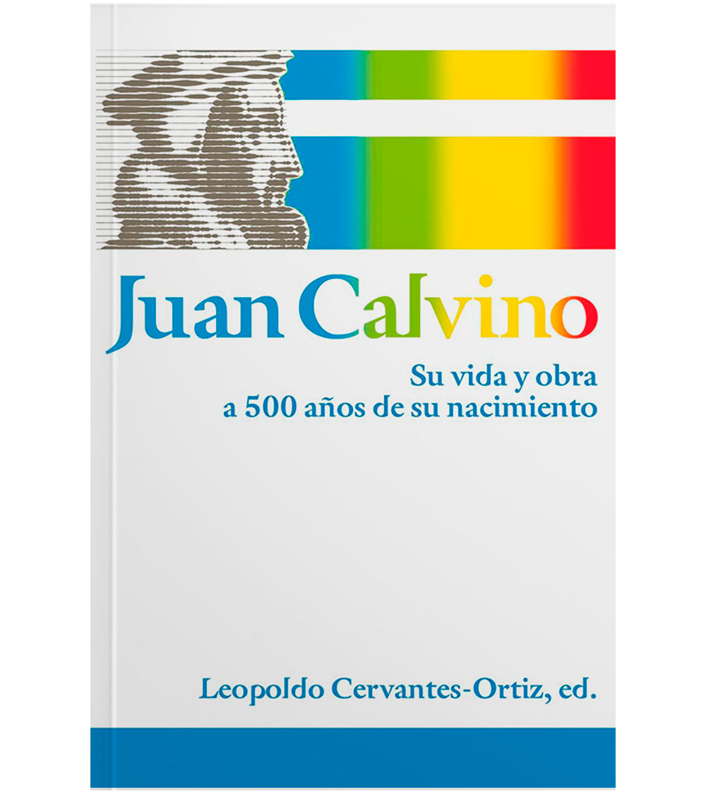 Juan Calvino , Su Vida y Obra a 500 años de su Nacimiento