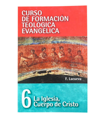Curso de Formación Teológica Evangélica 6 - La Iglesia, Cuerpo de Cristo