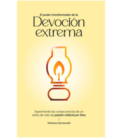 El Poder Transformador de la Devocion Extrema