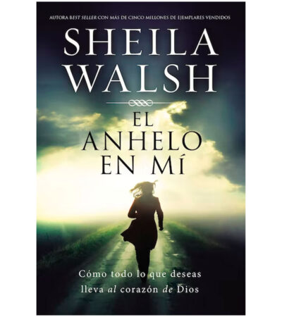 El anhelo en mi : Como todo lo que deseas lleva al corazón de Dios
